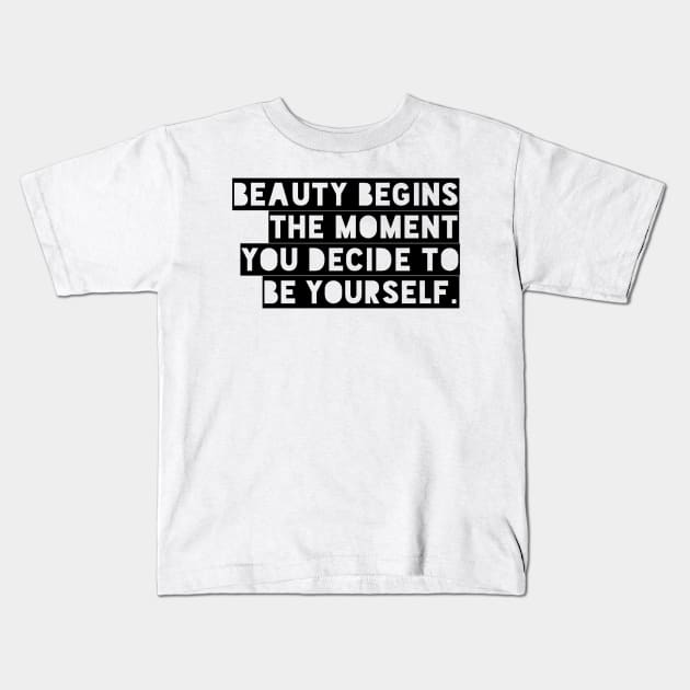 Beauty begins the moment you decide to be yourself Kids T-Shirt by GMAT